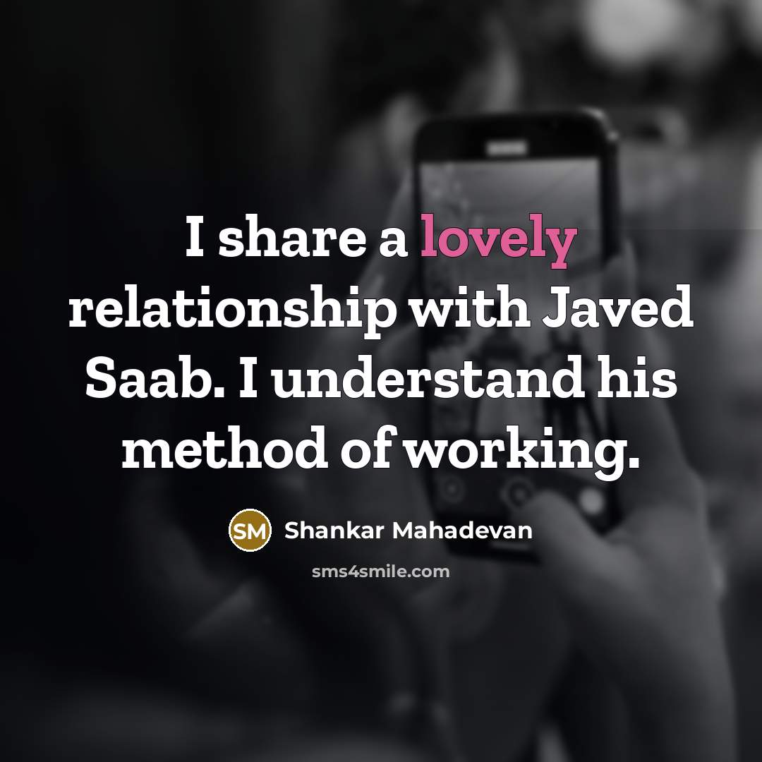 “I share a lovely relationship with Javed Saab. I understand his method of working.” quote by Shankar Mahadevan
