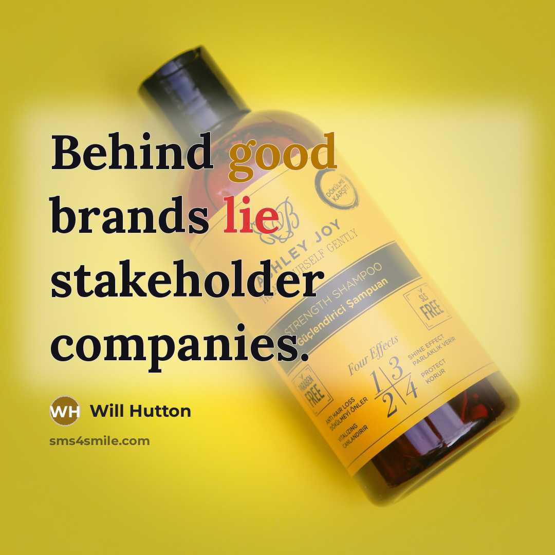 “Behind good brands lie stakeholder companies.” quote by Will Hutton