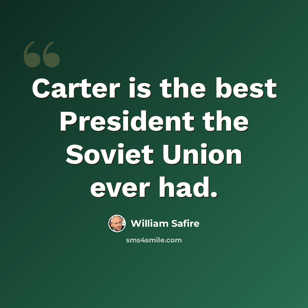 “Carter is the best President the Soviet Union ever had.” quote by William Safire