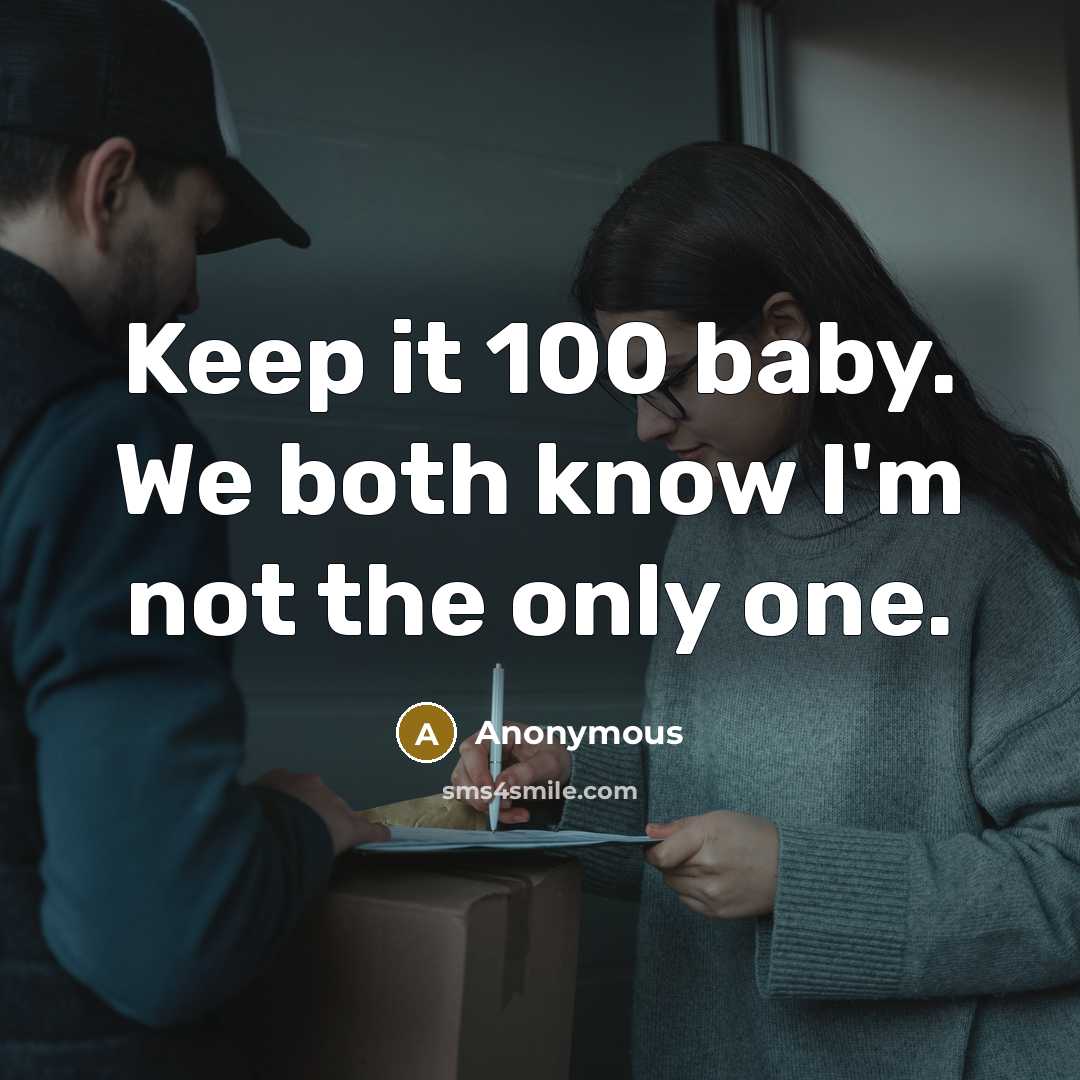 “Keep it 100 baby. We both know I'm not the only one.” quote by Anonymous