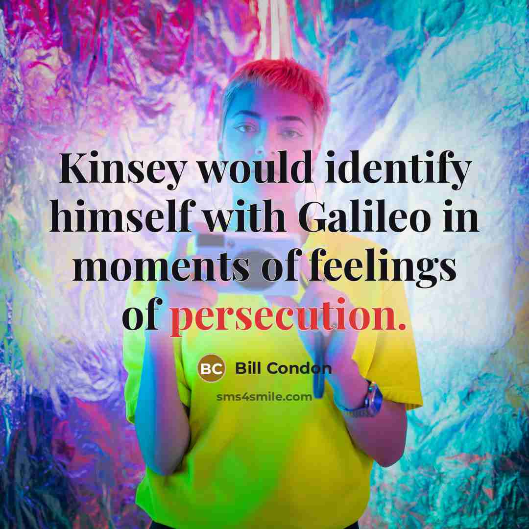 “Kinsey would identify himself with Galileo in moments of feelings of persecution.” quote by Bill Condon