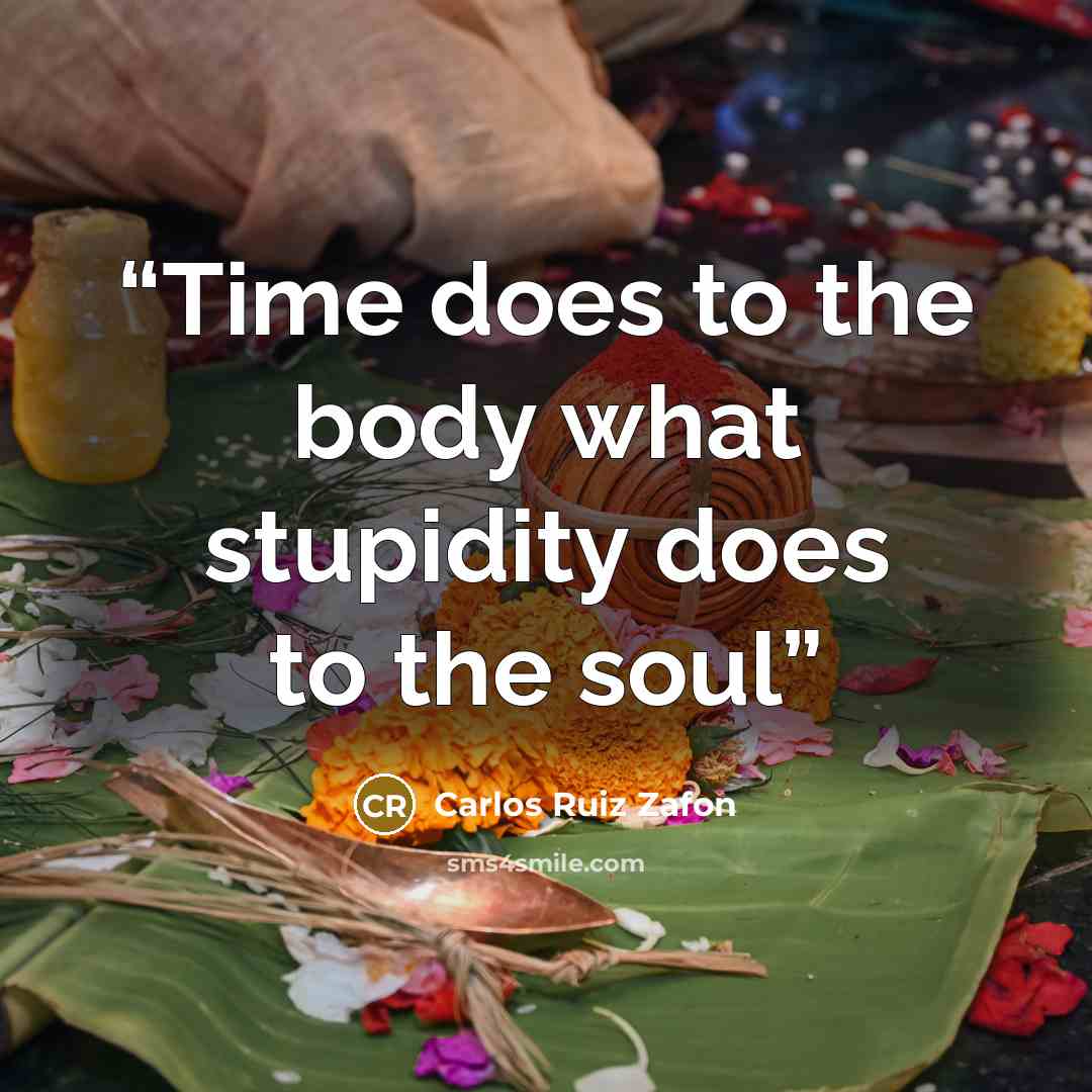 “Time does to the body what stupidity does to the soul” quote by Carlos Ruiz Zafón