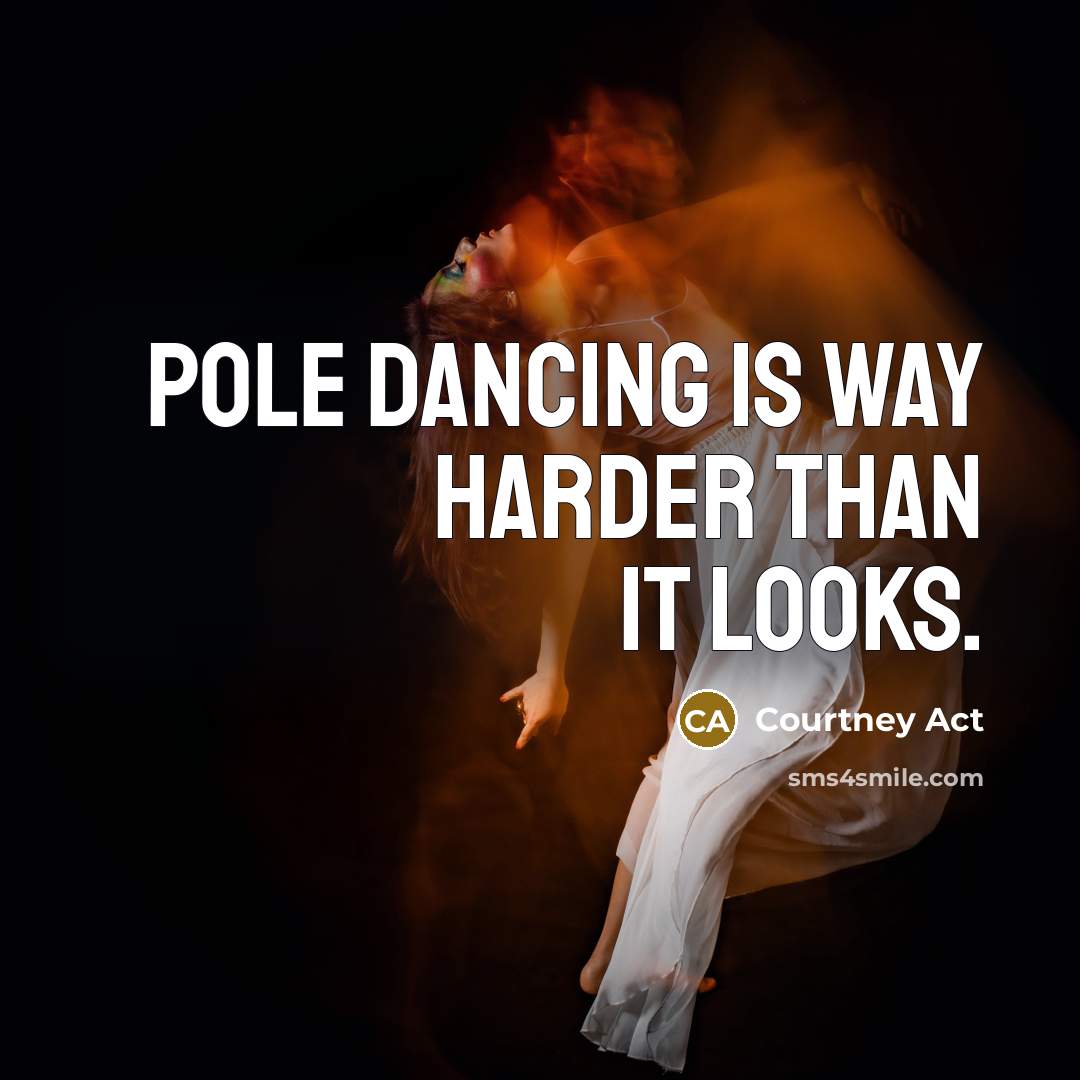 “Pole dancing is way harder than it looks.” quote by Courtney Act