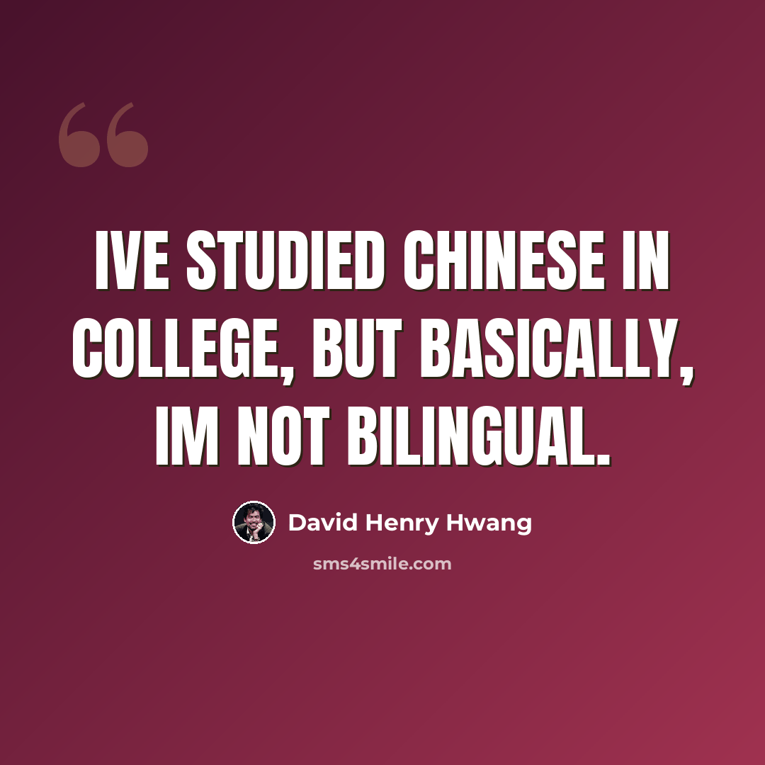 “Ive studied Chinese in college, but basically, Im not bilingual.” quote by David Henry Hwang
