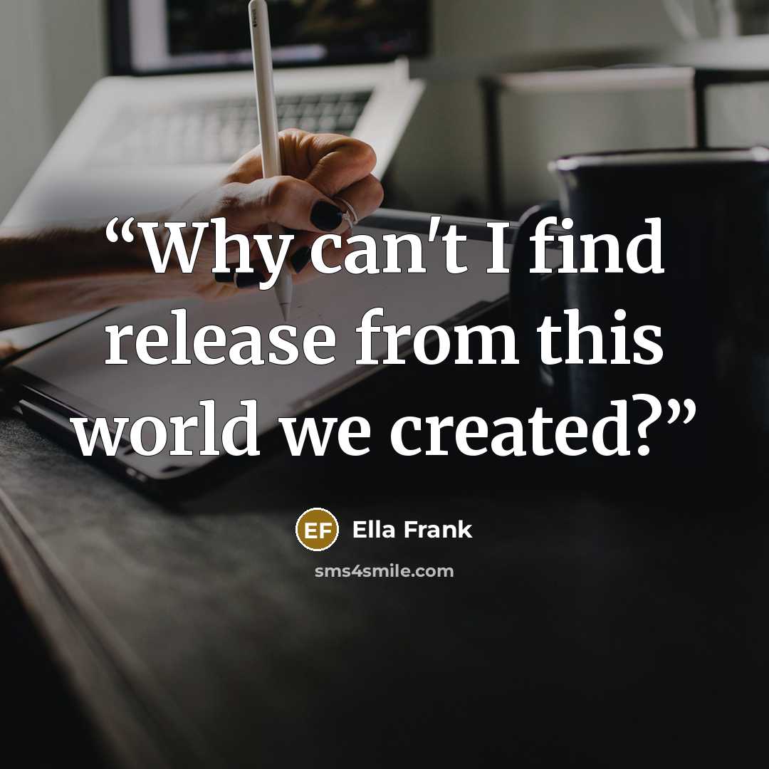 “Why can't I find release from this world we created?” quote by Ella Frank