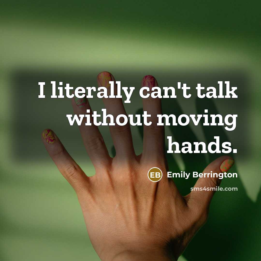 “I literally can't talk without moving hands.” quote by Emily Berrington