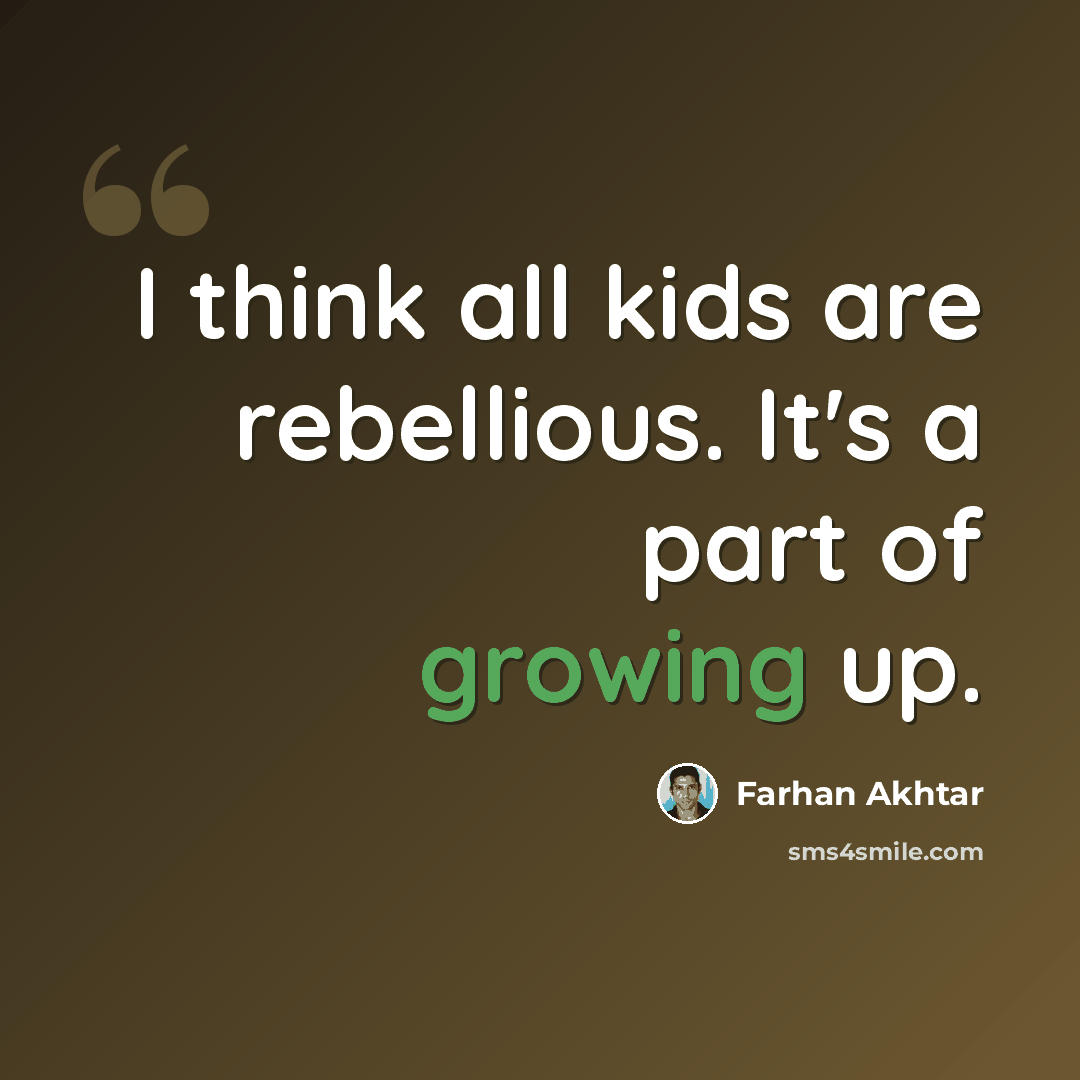 “I think all kids are rebellious. It's a part of growing up.” quote by Farhan Akhtar