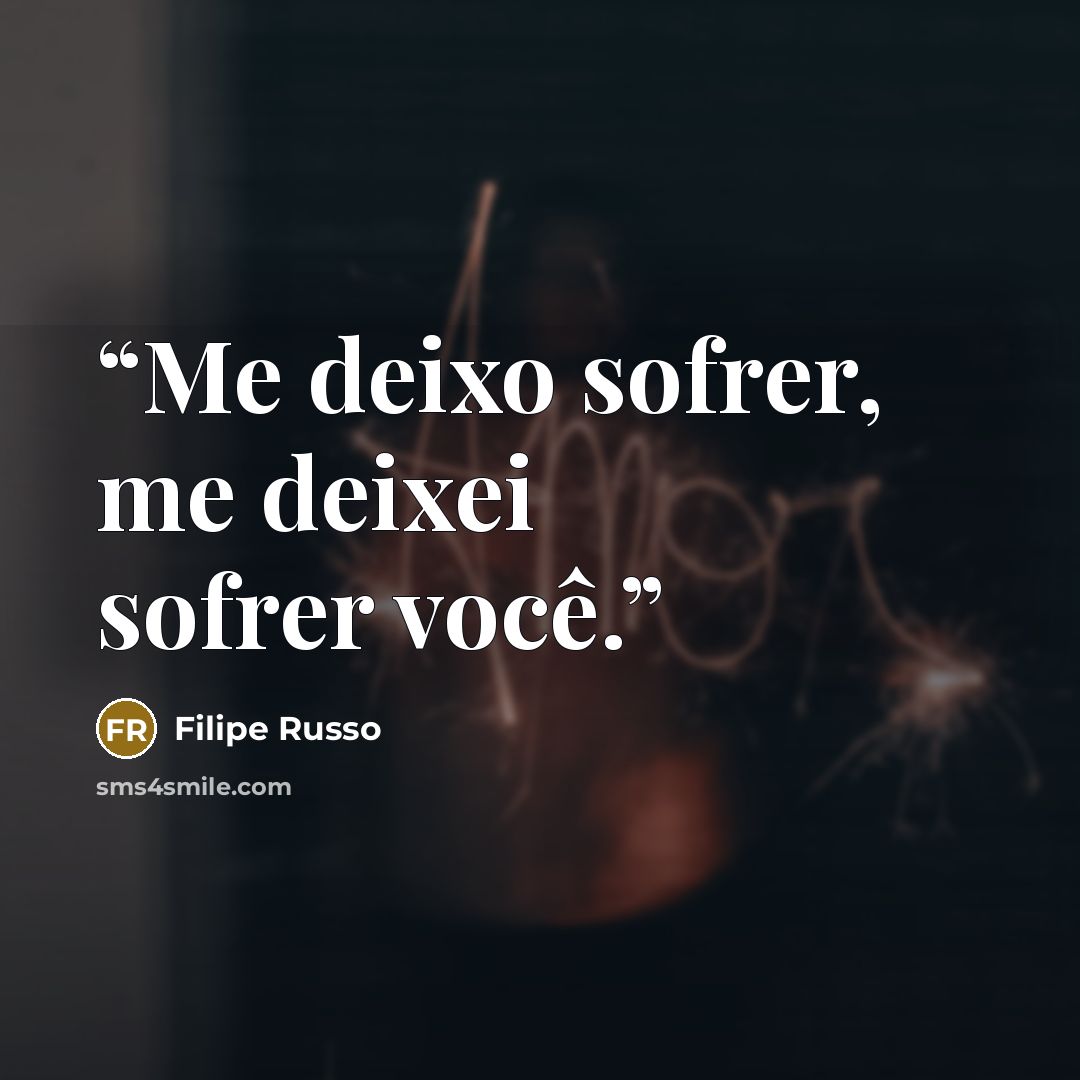 “Me deixo sofrer, me deixei sofrer você.” quote by Filipe Russo