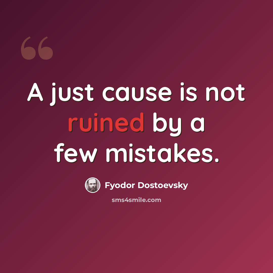 “A just cause is not ruined by a few mistakes.” quote by Fyodor Dostoevsky