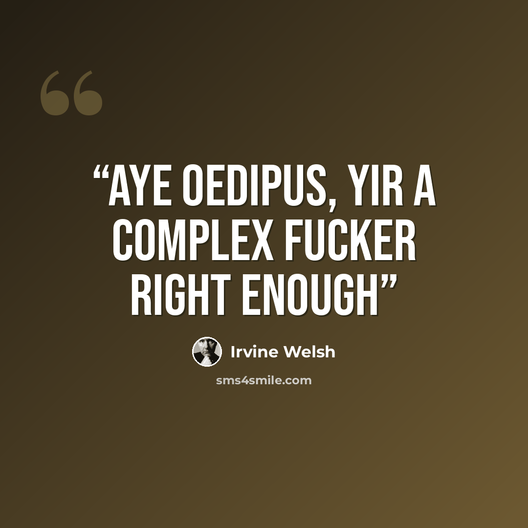 “Aye Oedipus, yir a complex fucker right enough” quote by Irvine Welsh