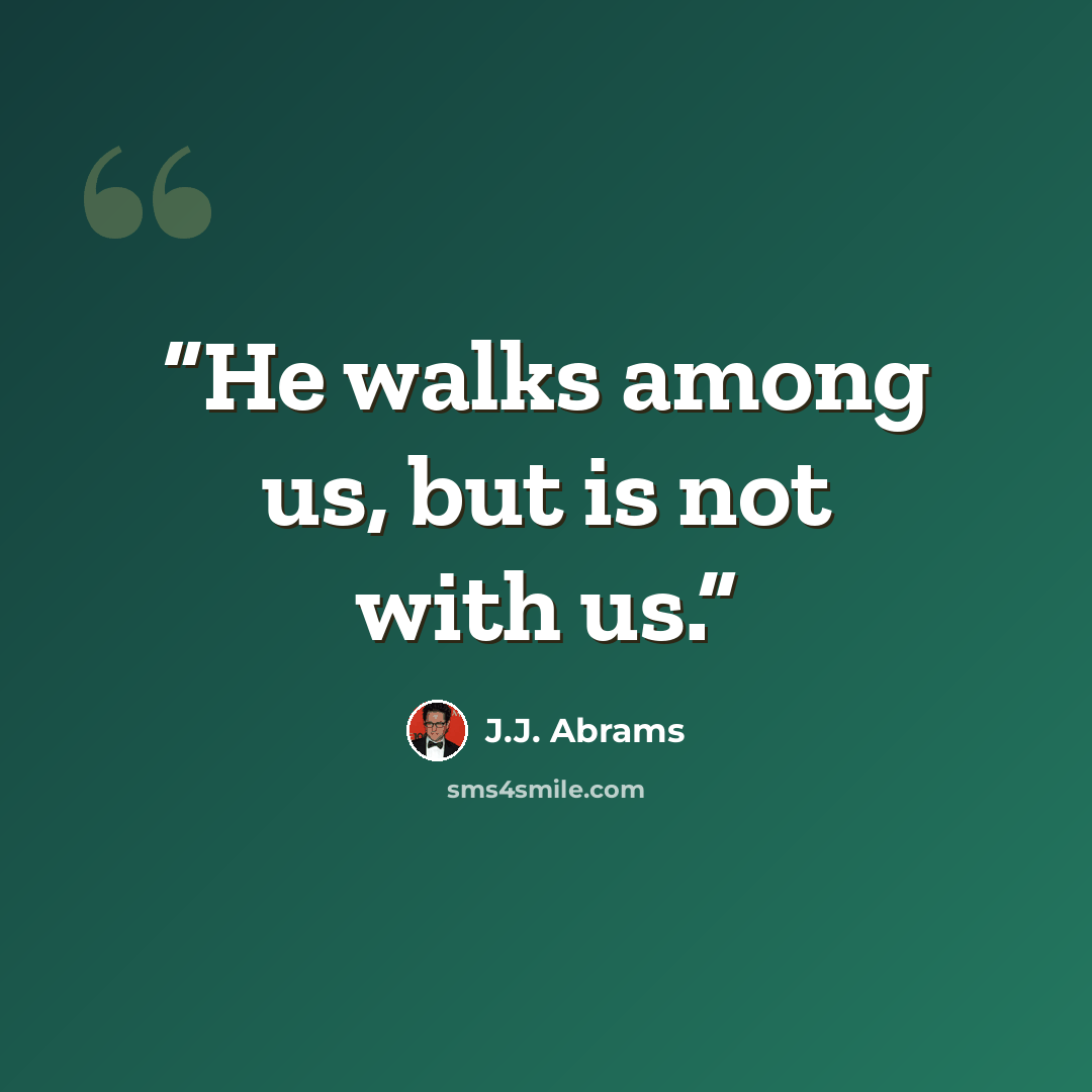 “He walks among us, but is not with us.” quote by J.J. Abrams