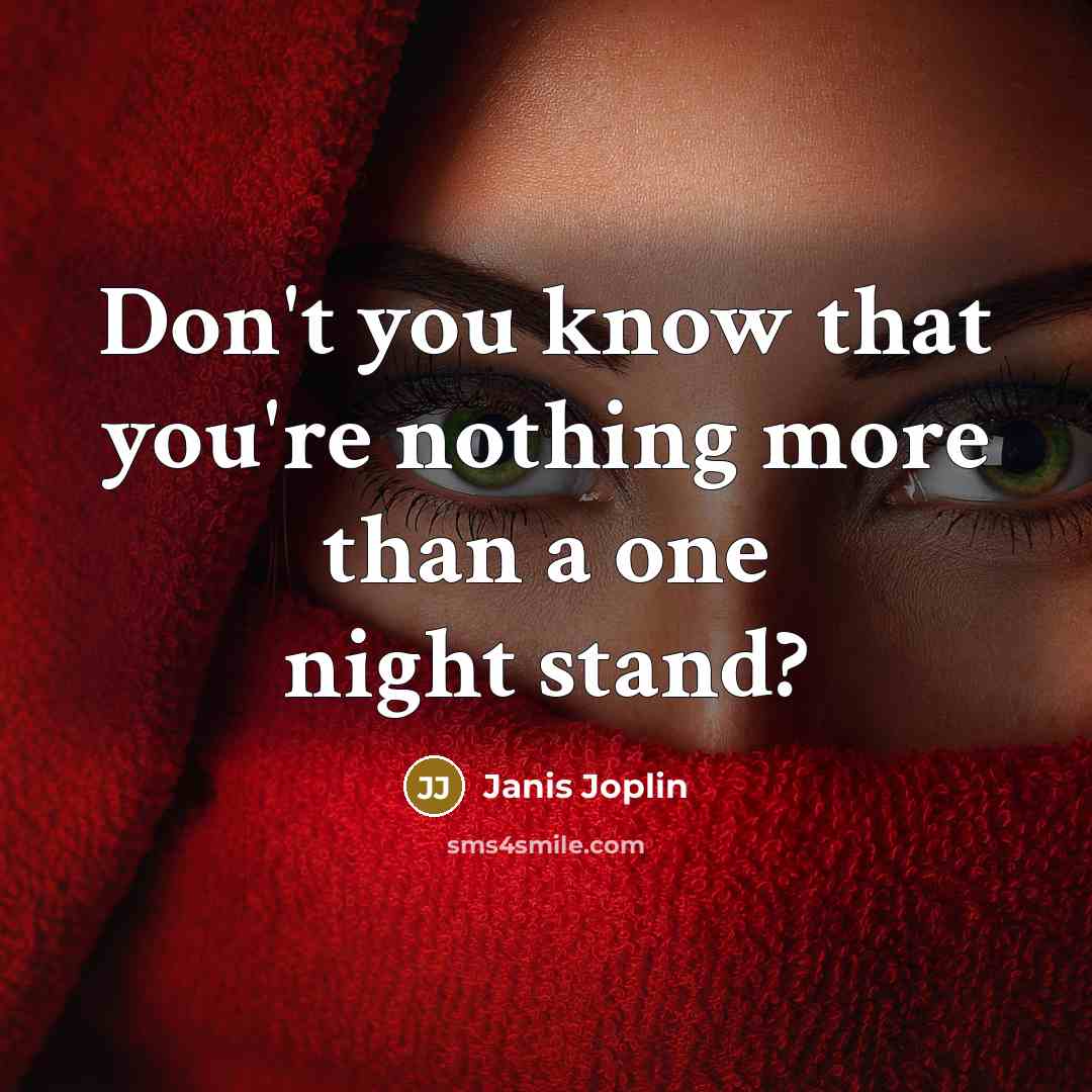 “Don't you know that you're nothing more than a one night stand?” quote by Janis Joplin