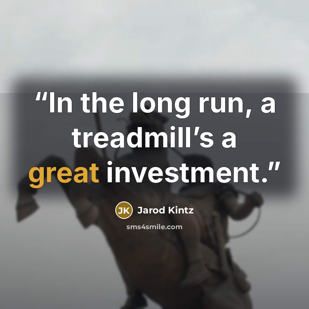 “In the long run, a treadmill’s a great investment.” quote by Jarod Kintz