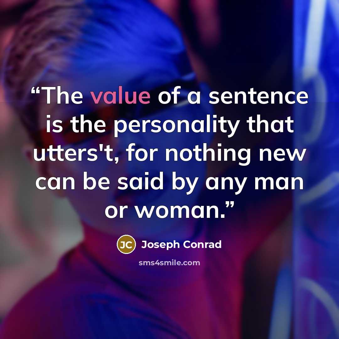 “The value of a sentence is the personality that utters't, for nothing new can be said by any man or woman.” quote by Joseph Conrad