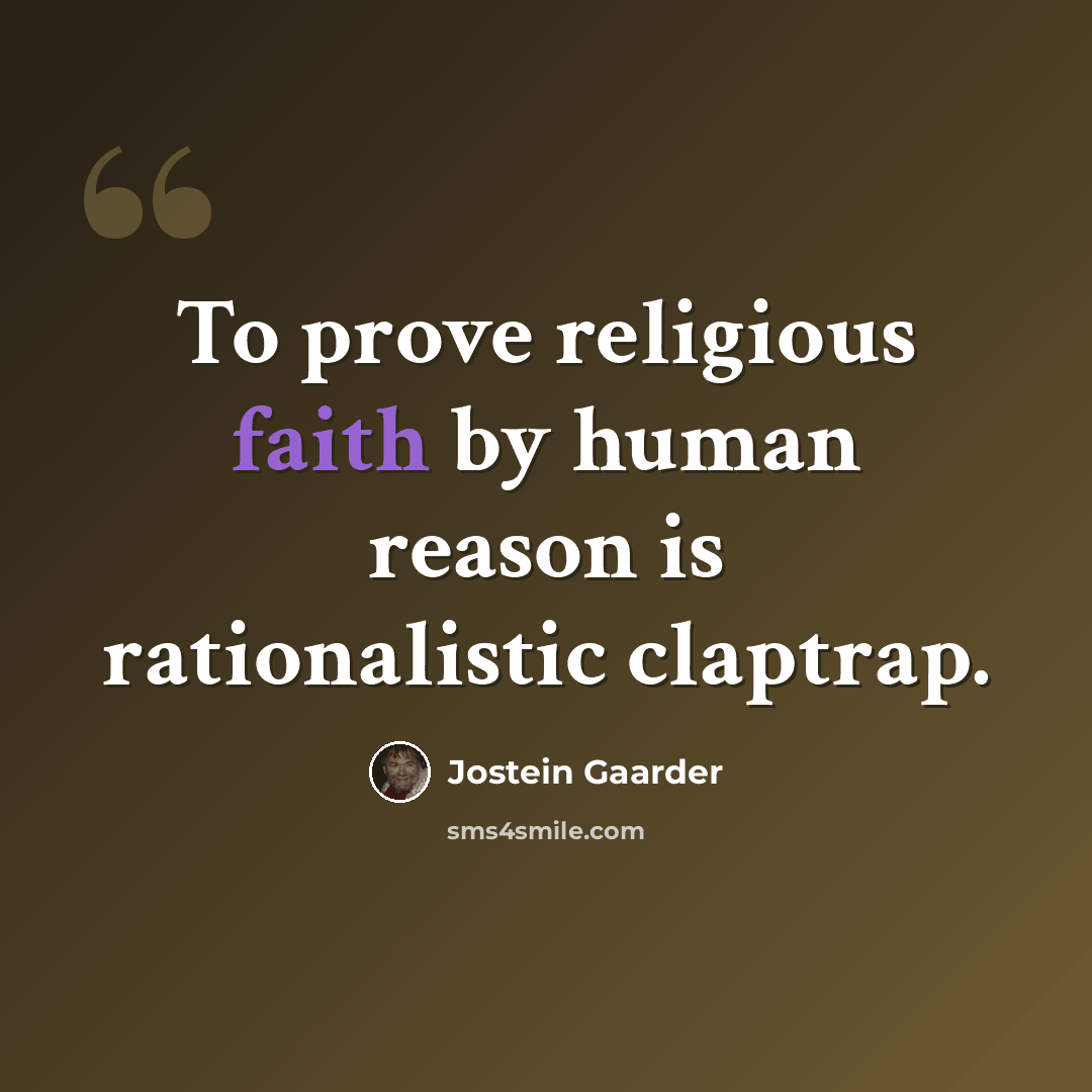 “To prove religious faith by human reason is rationalistic claptrap.” quote by Jostein Gaarder