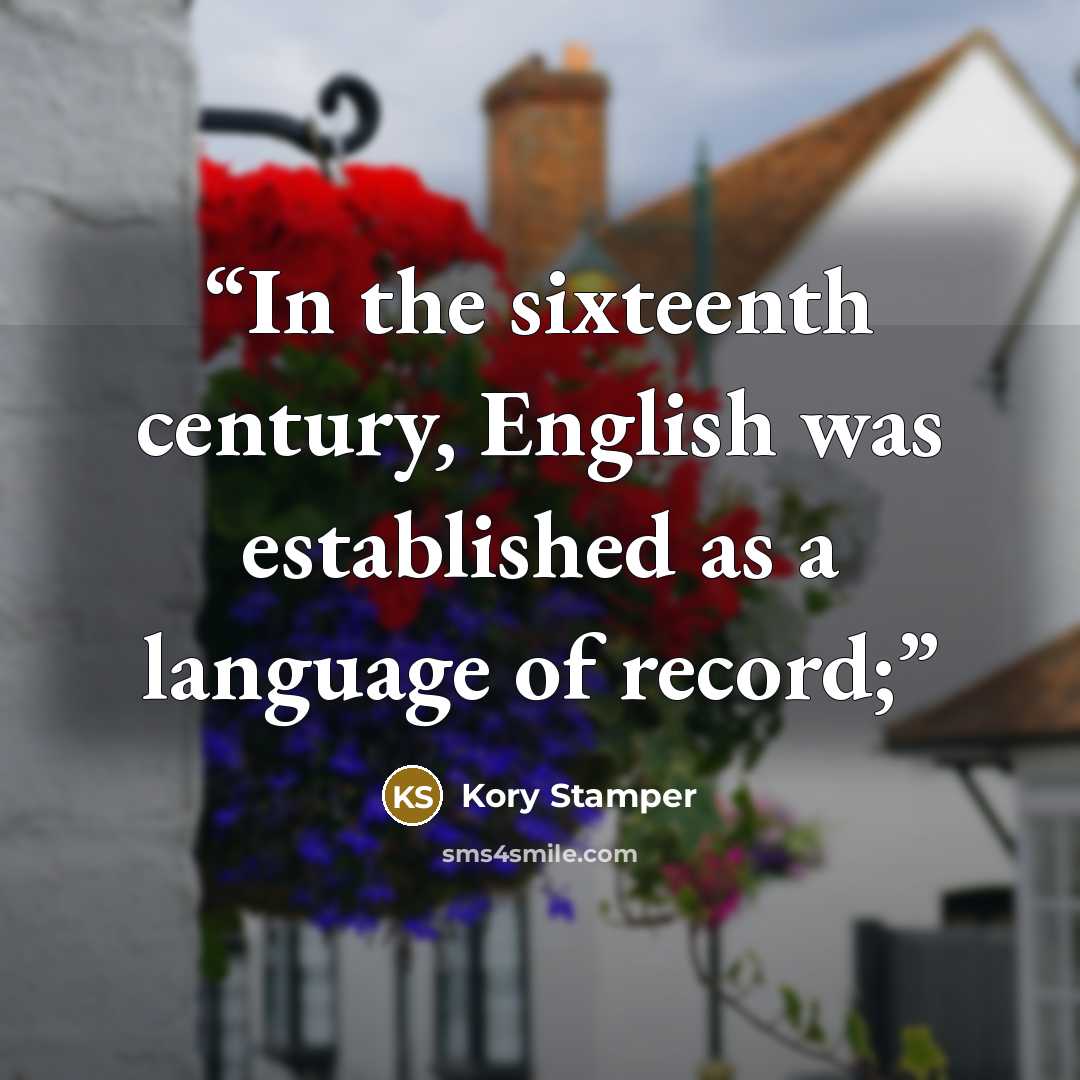 “In the sixteenth century, English was established as a language of record;” quote by Kory Stamper