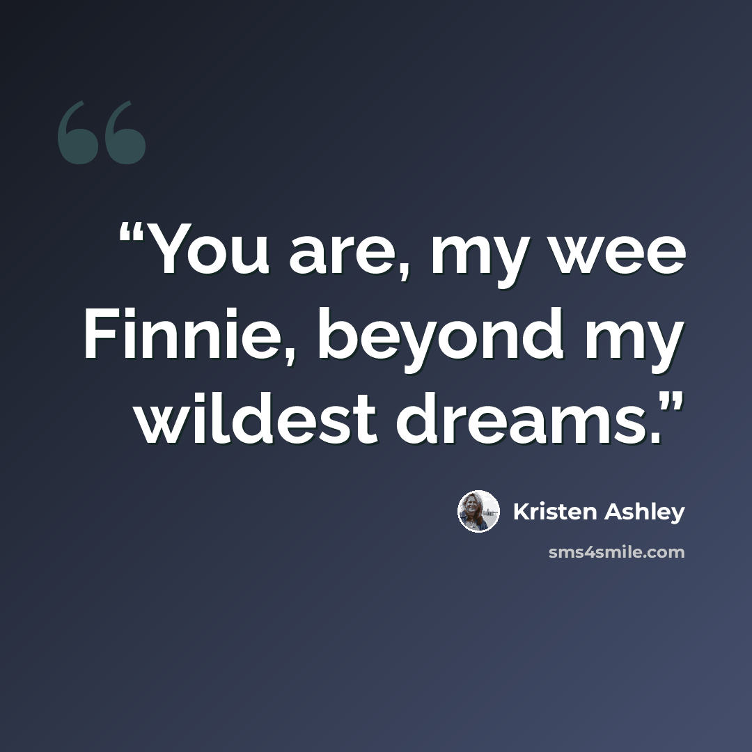 “You are, my wee Finnie, beyond my wildest dreams.” quote by Kristen Ashley