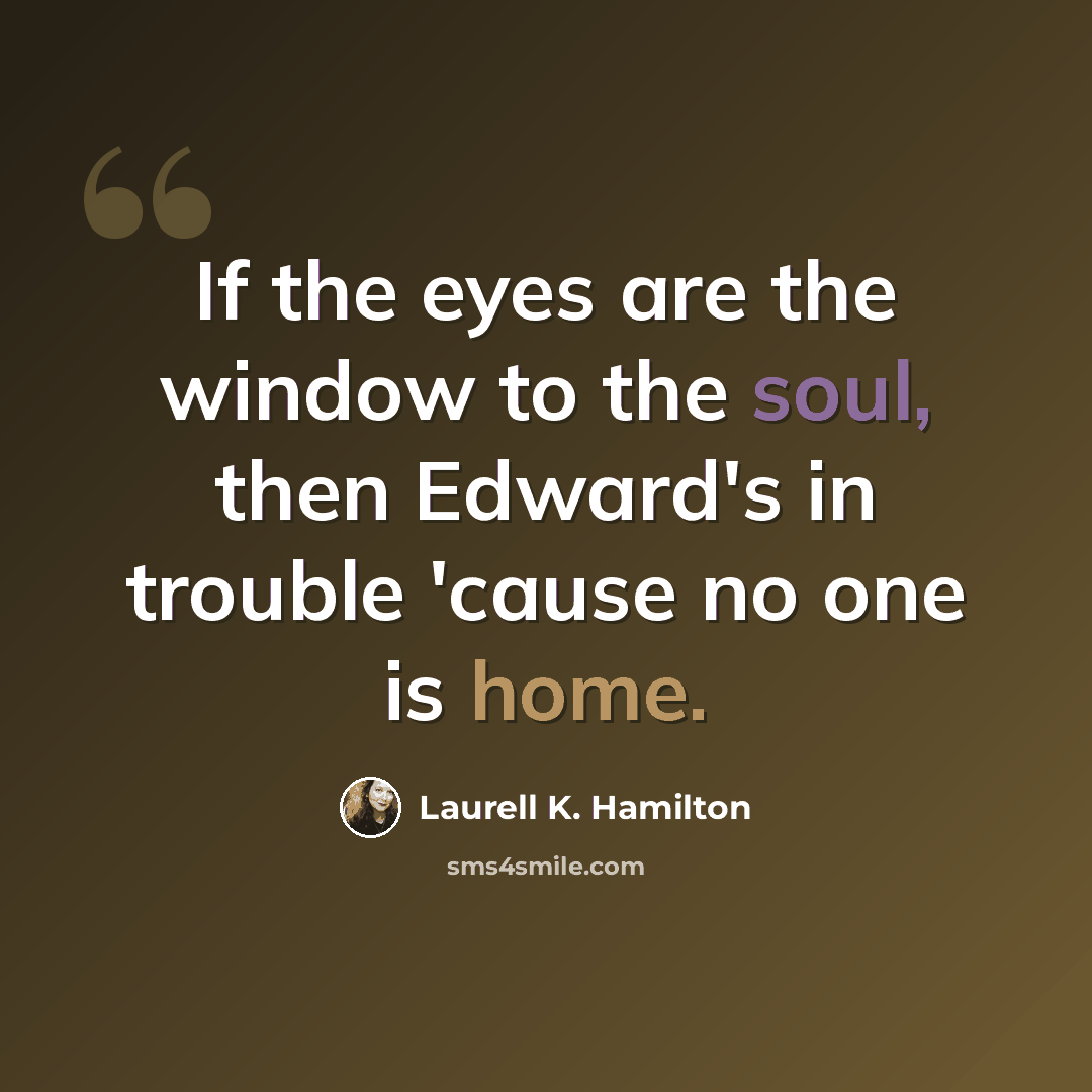 “If the eyes are the window to the soul, then Edward's in trouble 'cause no one is home.” quote by Laurell K. Hamilton