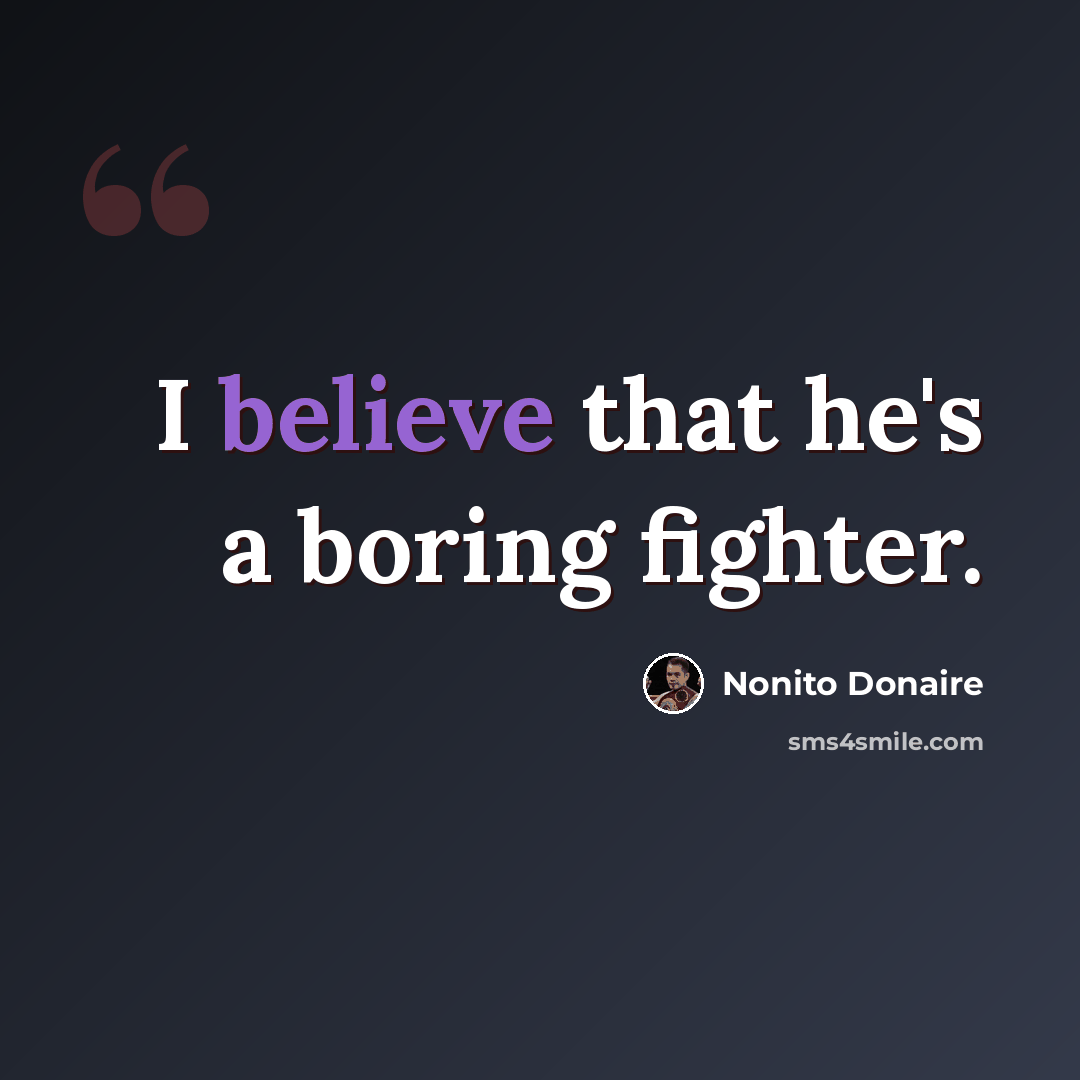 “I believe that he's a boring fighter.” quote by Nonito Donaire