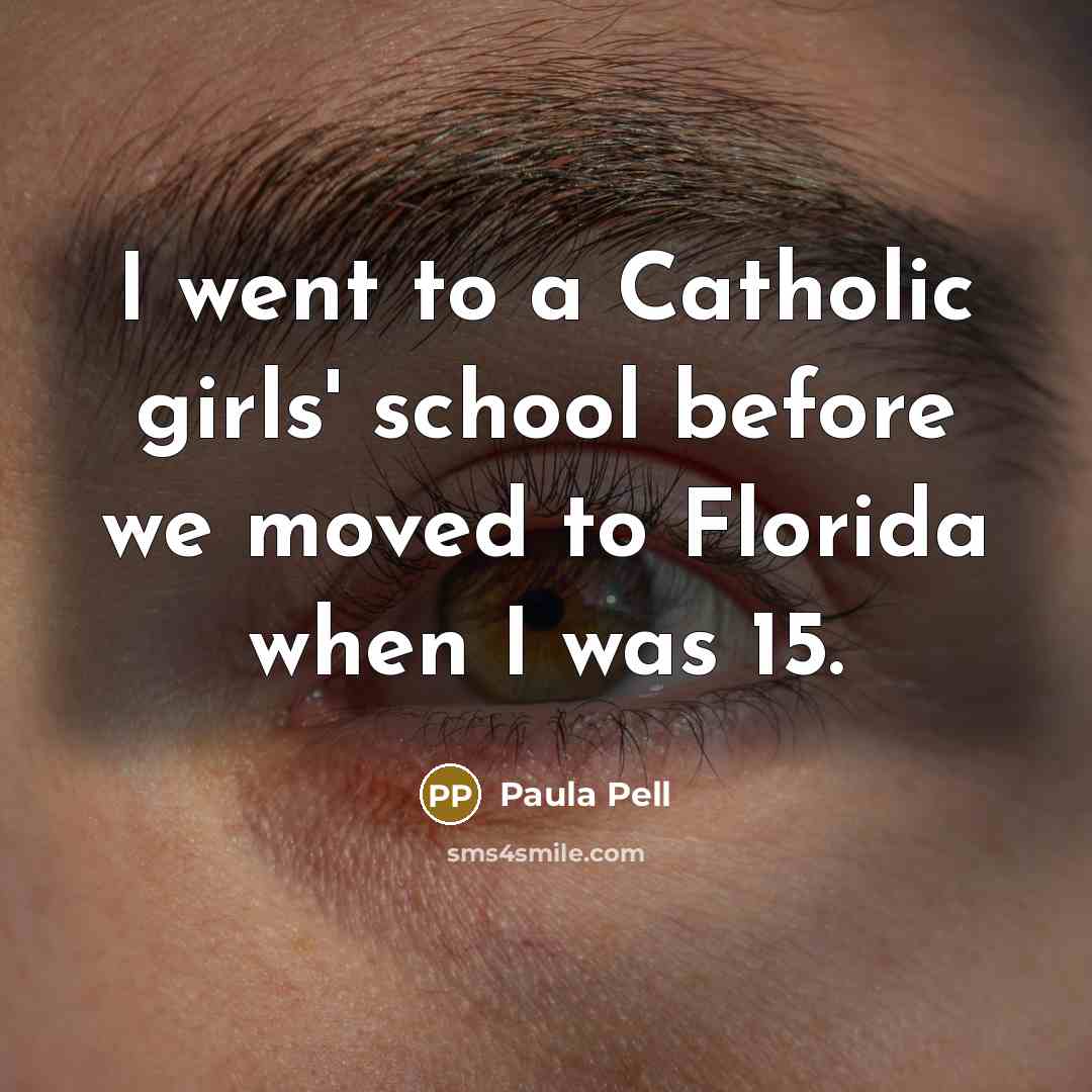 “I went to a Catholic girls' school before we moved to Florida when I was 15.” quote by Paula Pell