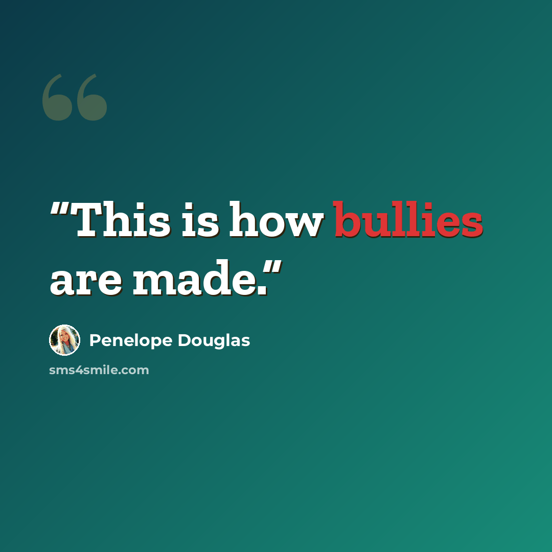 “This is how bullies are made.” quote by Penelope Douglas