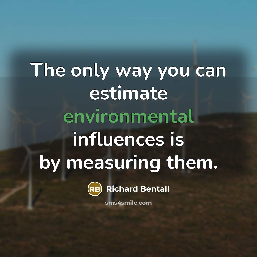 “The only way you can estimate environmental influences is by measuring them.” quote by Richard Bentall