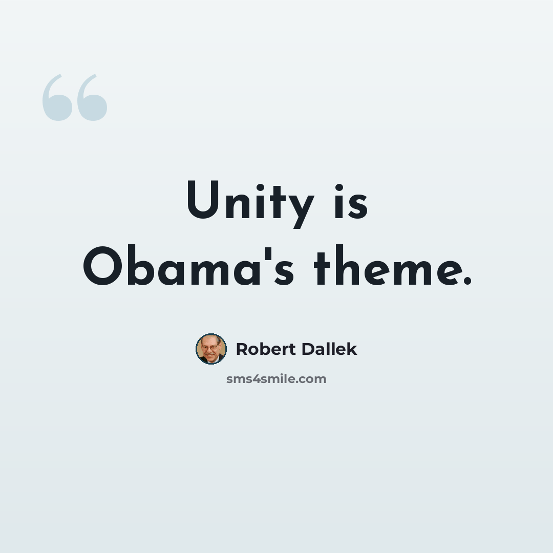 “Unity is Obama's theme.” quote by Robert Dallek