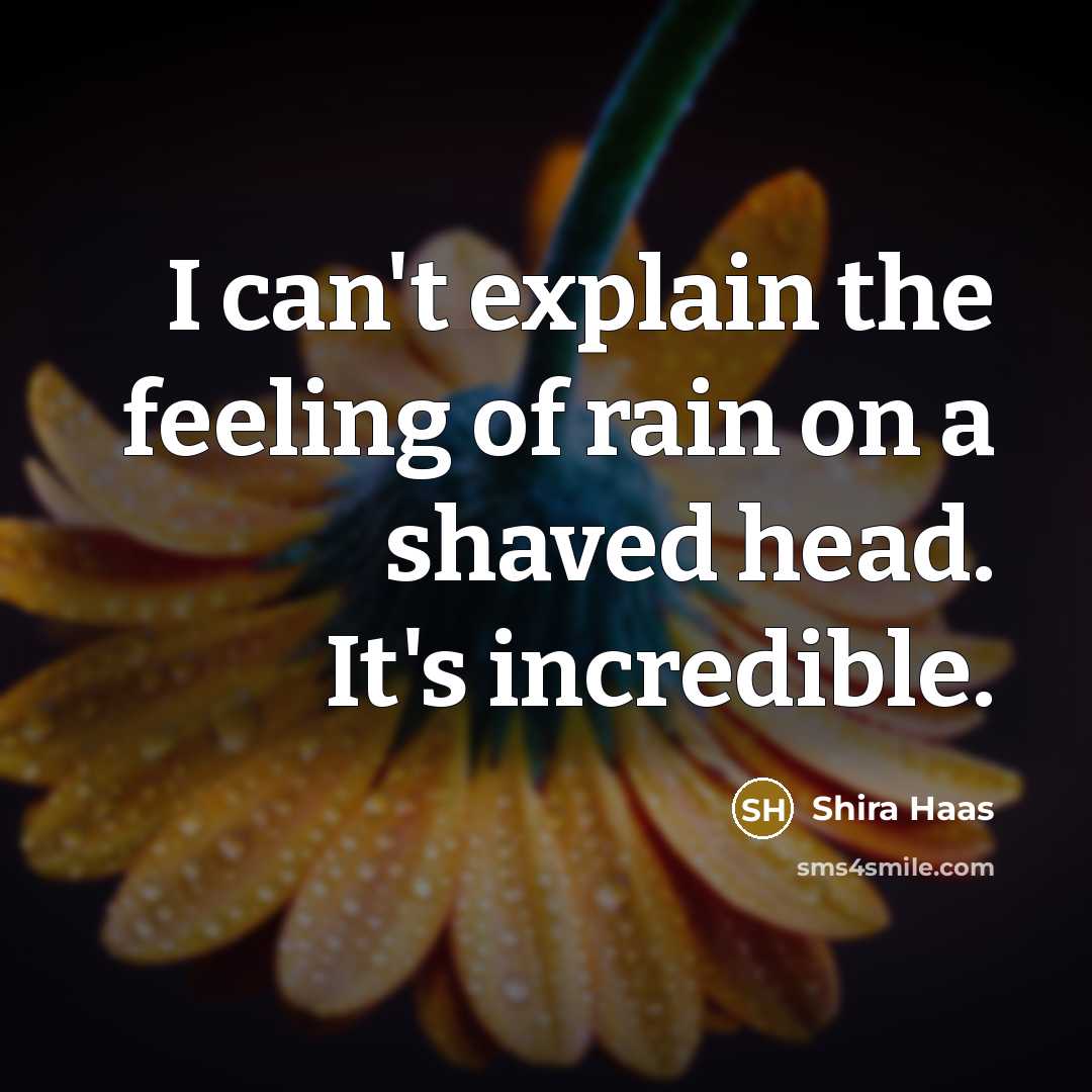 “I can't explain the feeling of rain on a shaved head. It's incredible.” quote by Shira Haas
