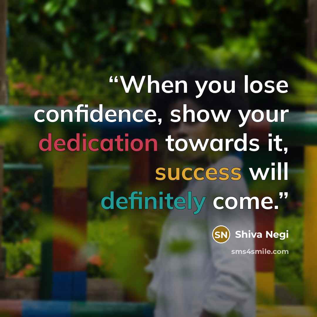 “When you lose confidence, show your dedication towards it, success will definitely come.” quote by Shiva Negi