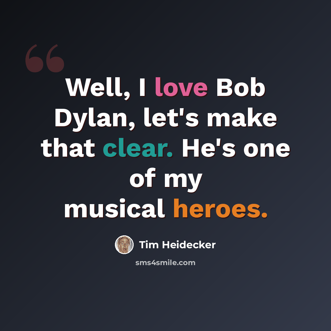 “Well, I love Bob Dylan, let's make that clear. He's one of my musical heroes.” quote by Tim Heidecker