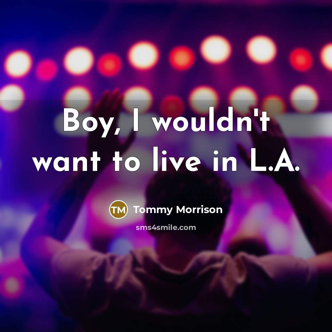 “Boy, I wouldn't want to live in L.A.” quote by Tommy Morrison