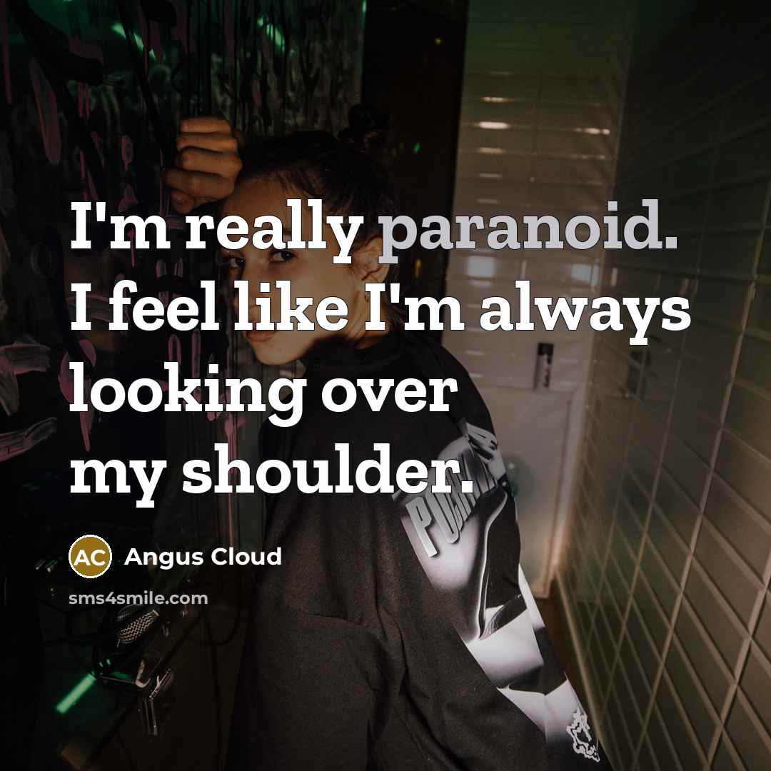 “I'm really paranoid. I feel like I'm always looking over my shoulder.” quote by Angus Cloud