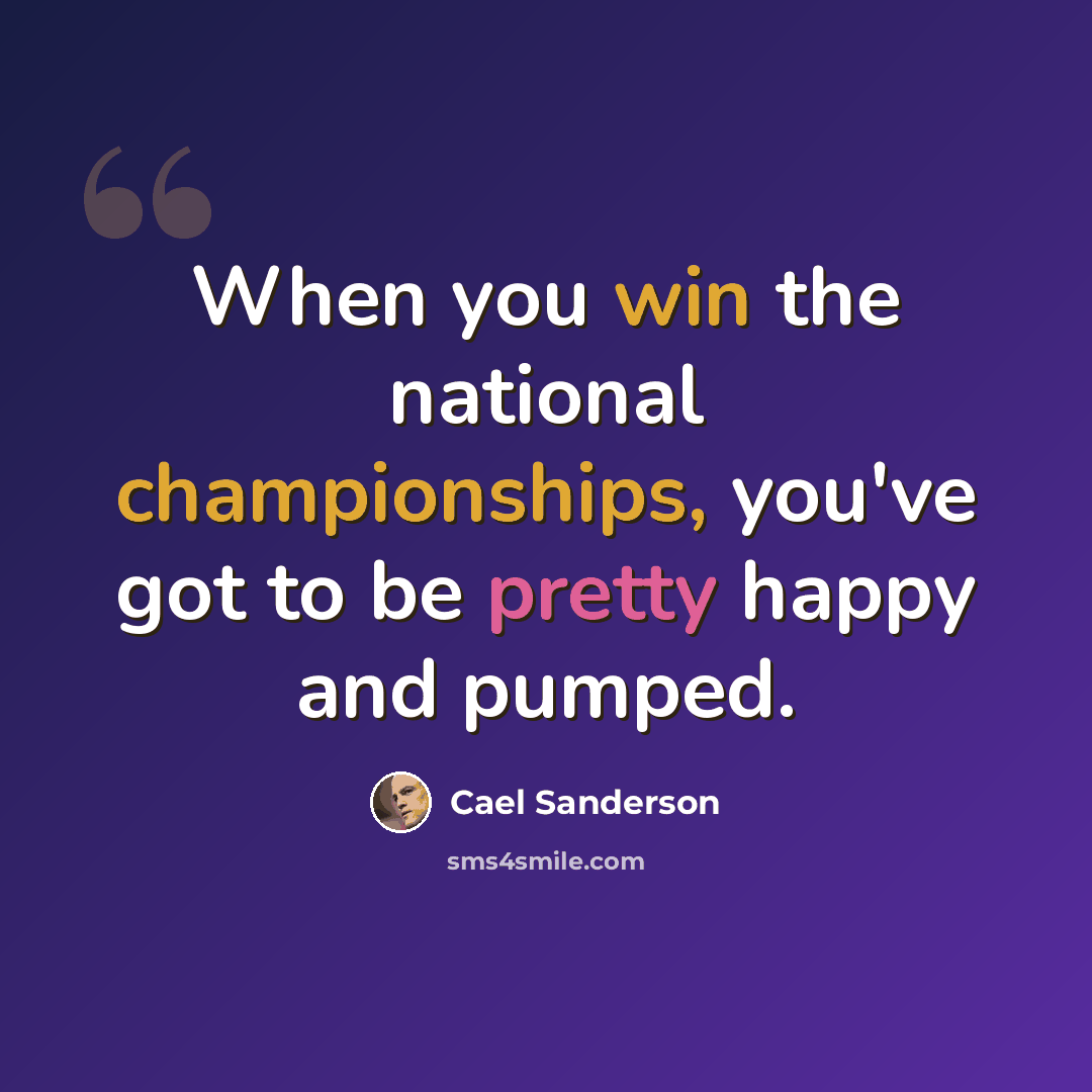 “When you win the national championships, you've got to be pretty happy and pumped.” quote by Cael Sanderson