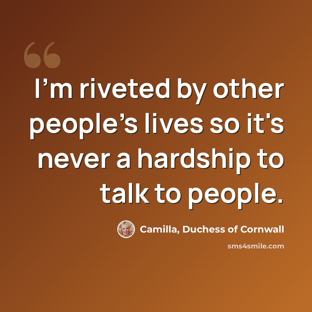“I'm riveted by other people's lives so it's never a hardship to talk to people.” quote by Camilla, Duchess of Cornwall