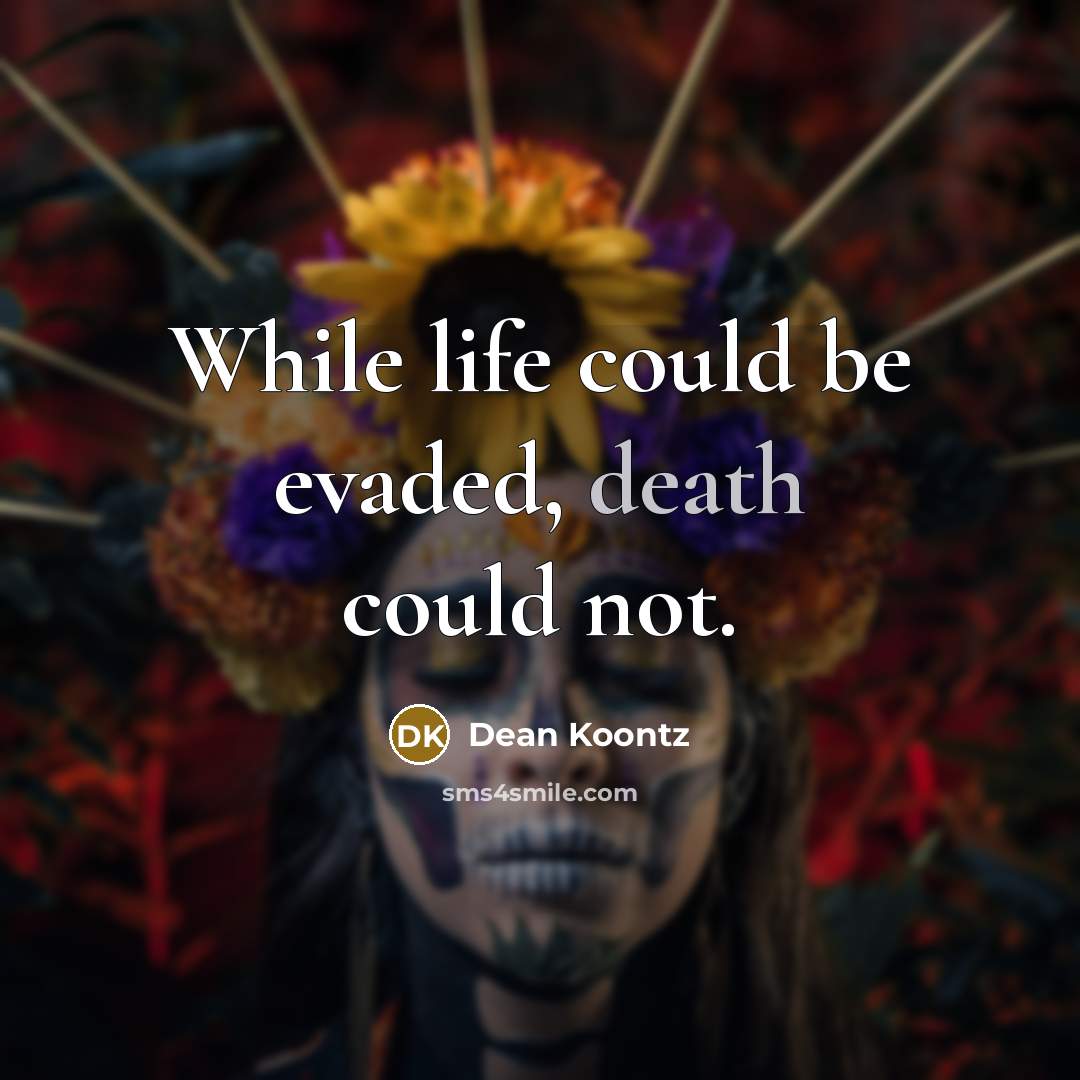 “While life could be evaded, death could not.” quote by Dean Koontz