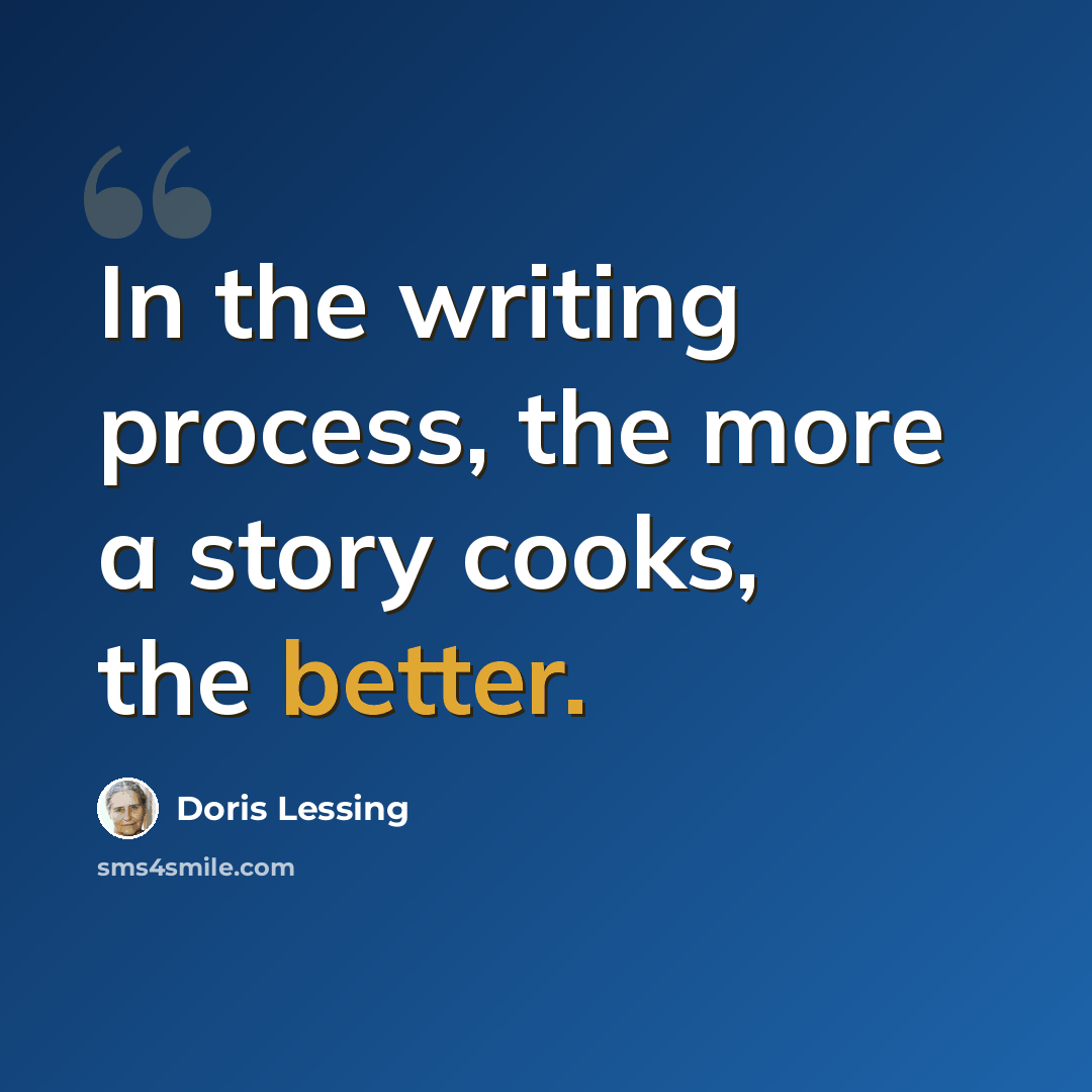 “In the writing process, the more a story cooks, the better.” quote by Doris Lessing