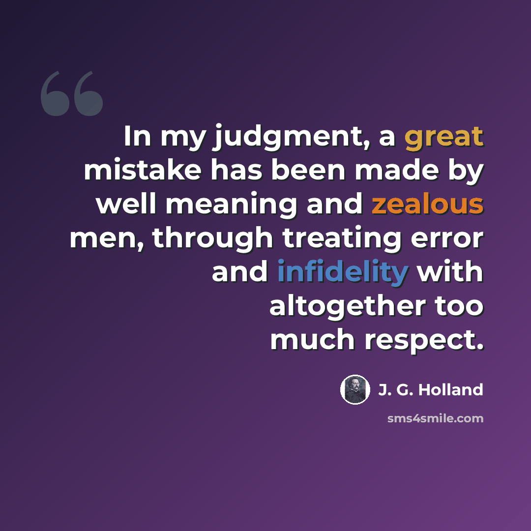“In my judgment, a great mistake has been made by well meaning and zealous men, through treating error and infidelity with altogether too much respect.” quote by J. G. Holland