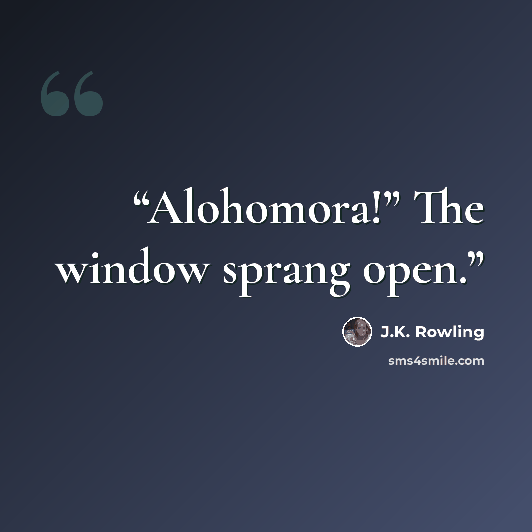 “Alohomora!” The window sprang open.” quote by J.K. Rowling