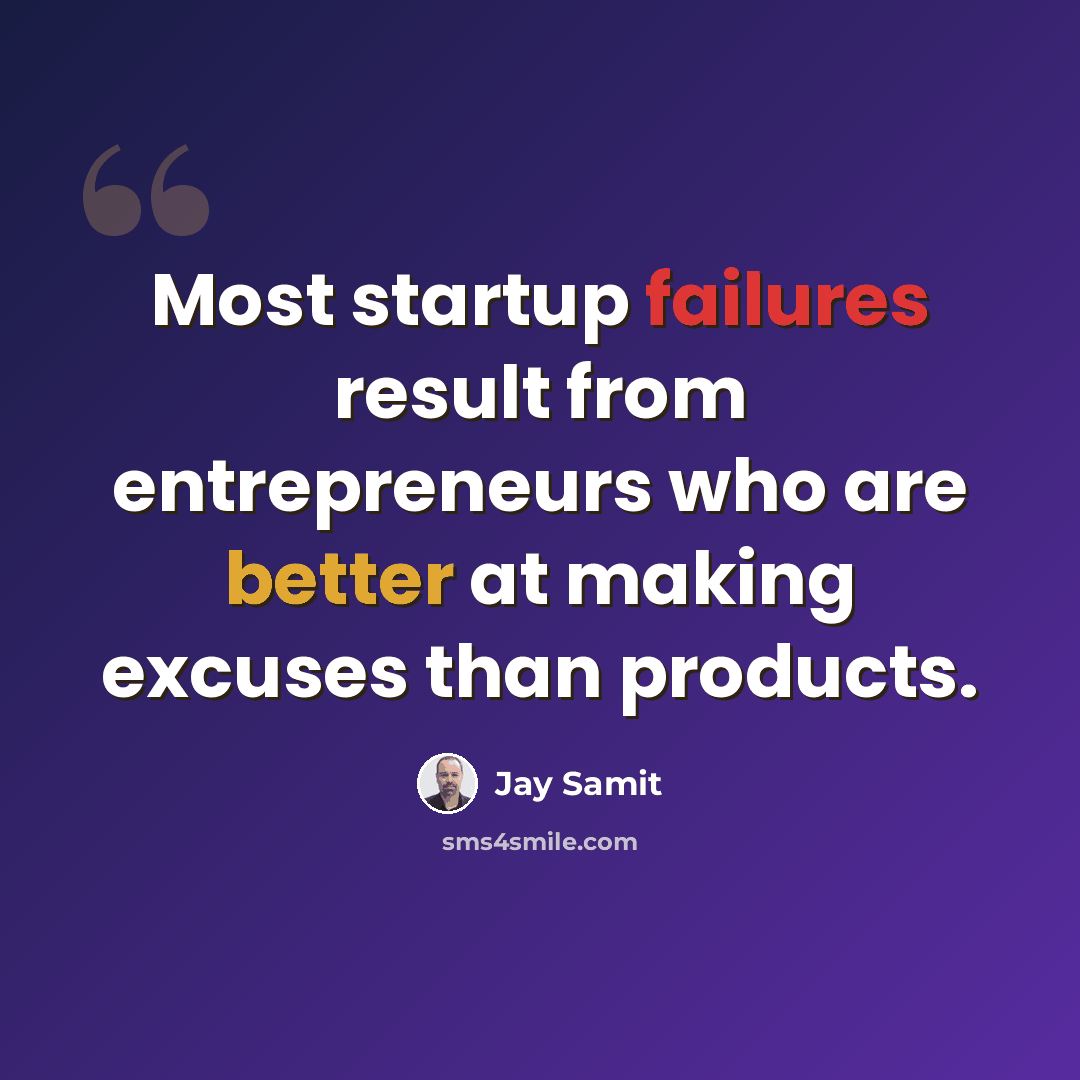 “Most startup failures result from entrepreneurs who are better at making excuses than products.” quote by Jay Samit
