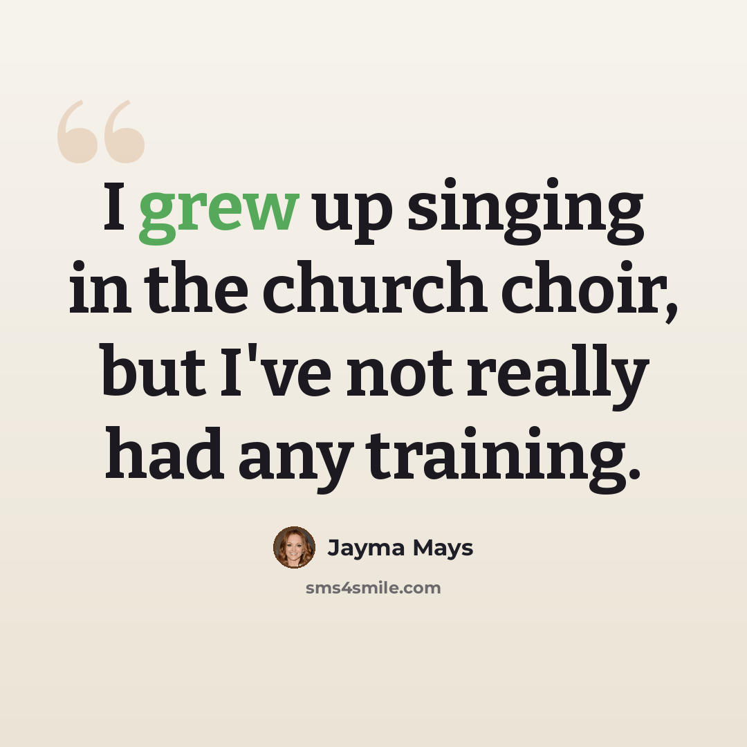 “I grew up singing in the church choir, but I've not really had any training.” quote by Jayma Mays