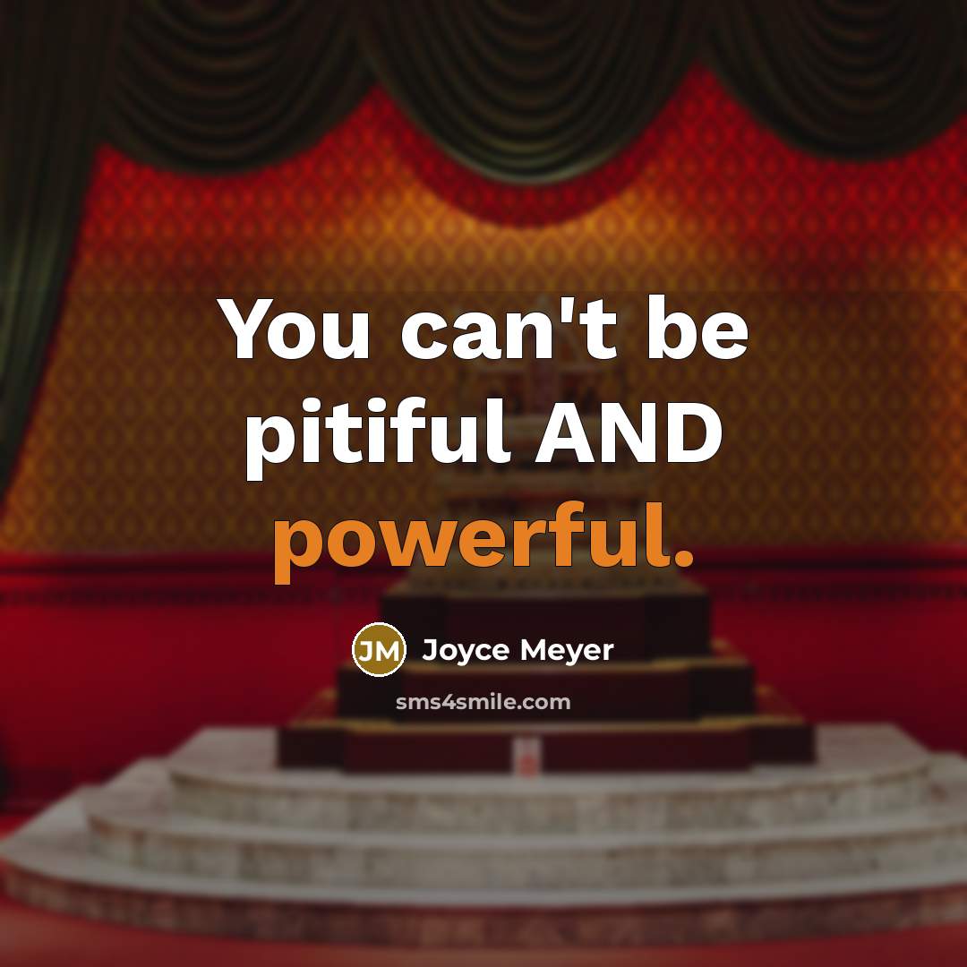 “You can't be pitiful AND powerful.” quote by Joyce Meyer