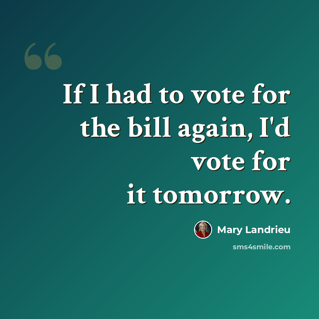 “If I had to vote for the bill again, I'd vote for it tomorrow.” quote by Mary Landrieu