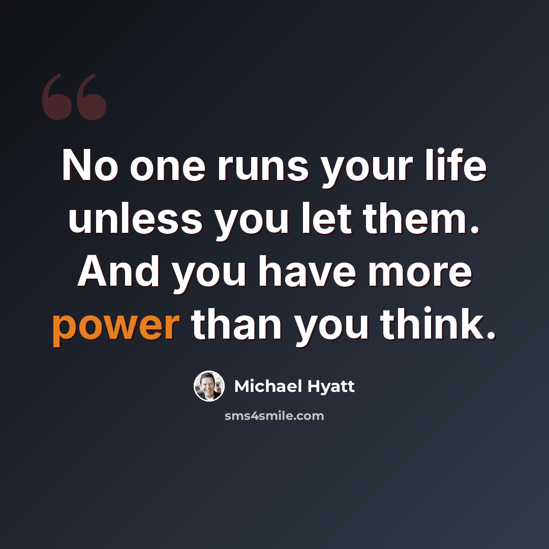 “No one runs your life unless you let them. And you have more power than you think.” quote by Michael Hyatt