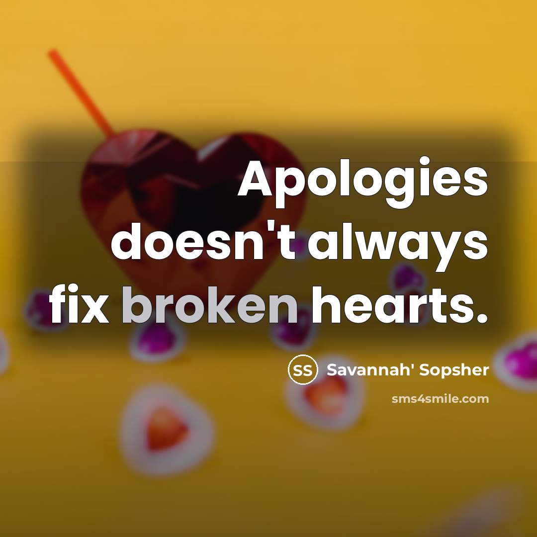 “Apologies doesn't always fix broken hearts.” quote by Savannah' Sopsher