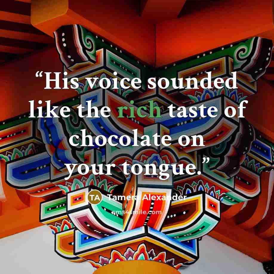 “His voice sounded like the rich taste of chocolate on your tongue.” quote by Tamera Alexander