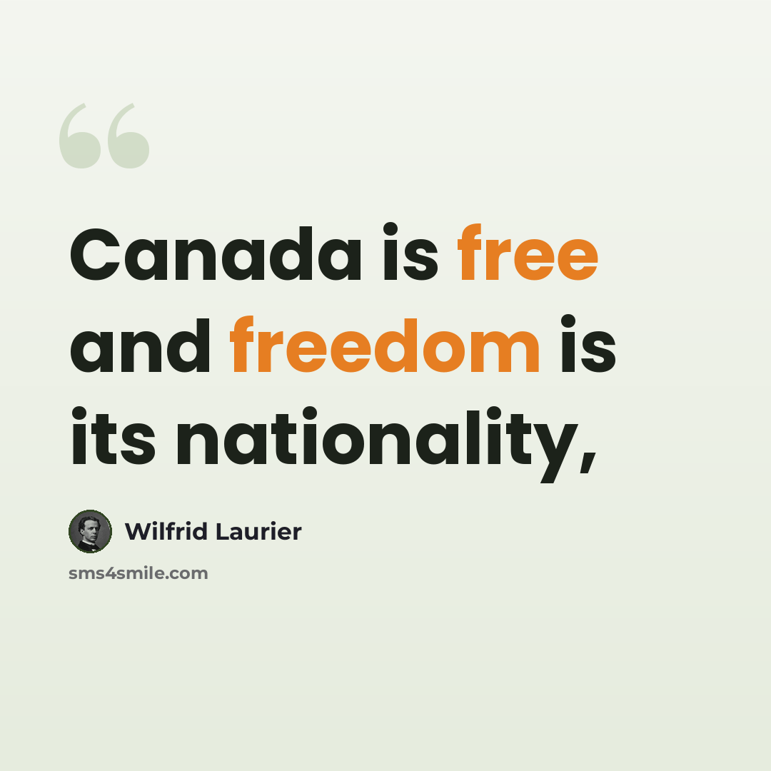 “Canada is free and freedom is its nationality,” quote by Wilfrid Laurier