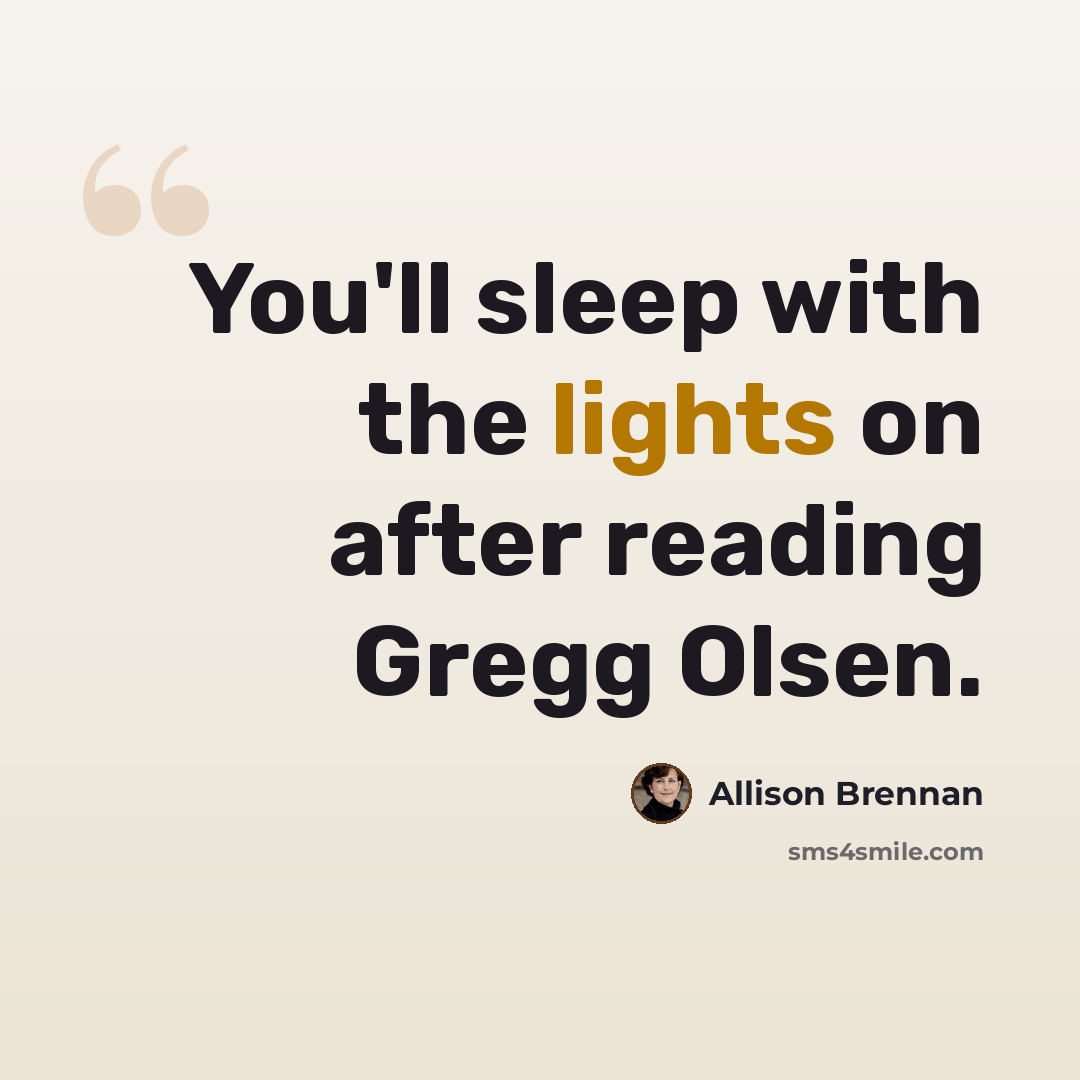 “You'll sleep with the lights on after reading Gregg Olsen.” quote by Allison Brennan