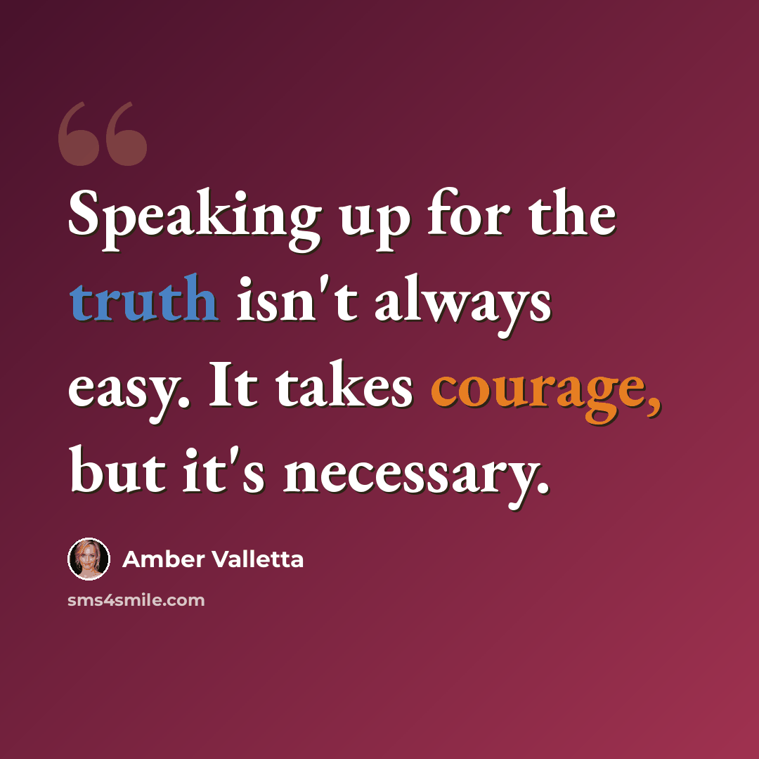 “Speaking up for the truth isn't always easy. It takes courage, but it's necessary.” quote by Amber Valletta