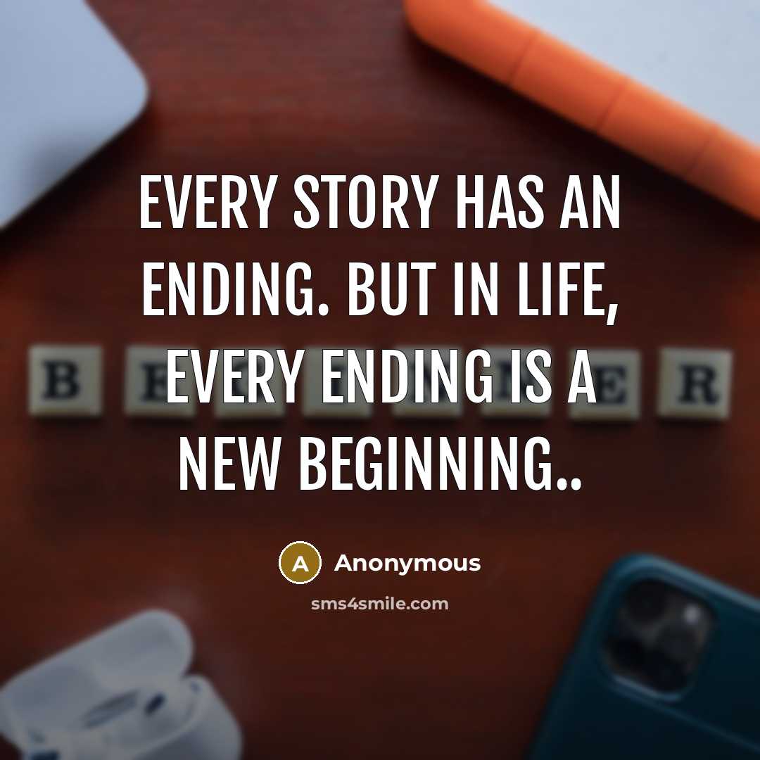 “Every story has an ending. But in life, every ending is a new beginning..” quote by Anonymous