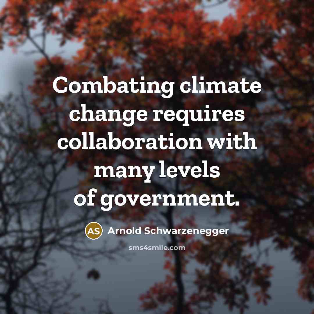 “Combating climate change requires collaboration with many levels of government.” quote by Arnold Schwarzenegger